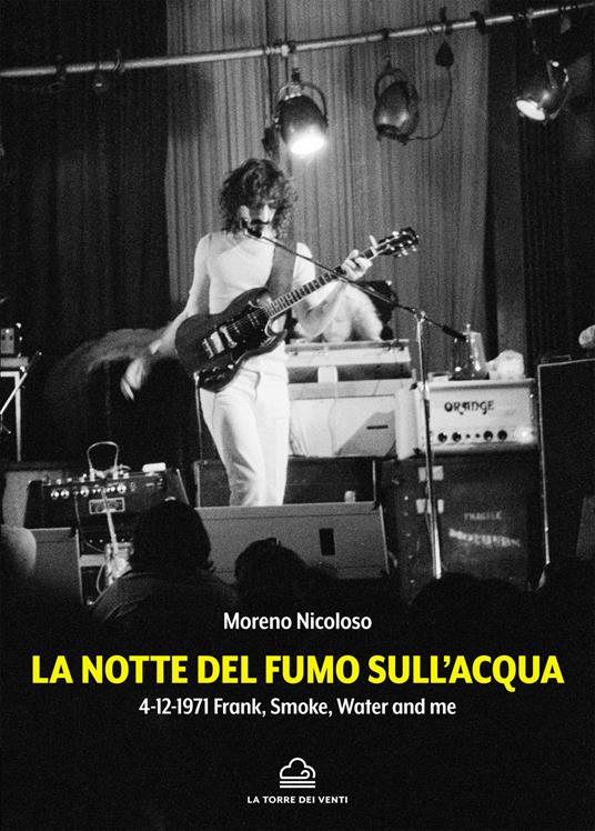 La notte del fumo sull'acqua. 4-12-1971: Frank, smoke, water and me - Moreno Nicoloso - copertina