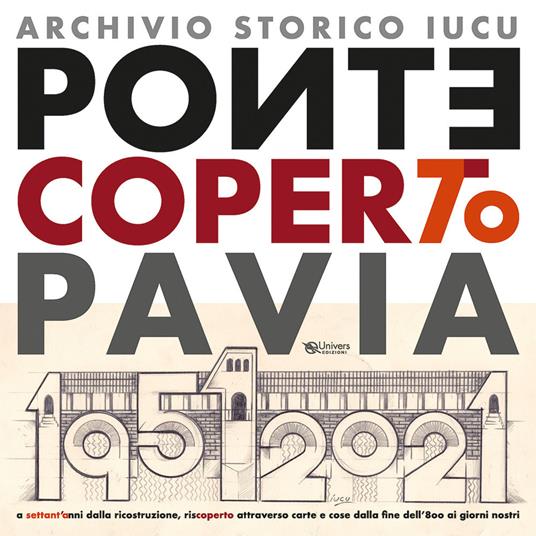 Ponte coperto Pavia. A settant'anni dalla ricostruzione, riscoperto attraverso carte e cose dalla fine dell'800 ai giorni nostri - copertina