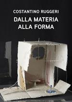 Costantino Ruggeri. Dalla materia alla forma. Ediz. illustrata