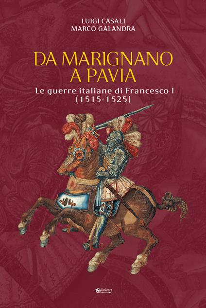 Da Marignano a Pavia. Le guerre italiane di Francesco I (1515-1525) - Luigi Casali,Marco Galandra - copertina
