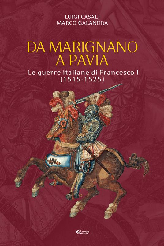 Da Marignano a Pavia. Le guerre italiane di Francesco I (1515-1525) - Luigi Casali,Marco Galandra - copertina
