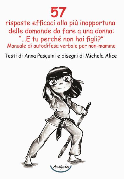 57 risposte efficaci alla più inopportuna delle domande da fare a una donna: «...E tu perché non hai figli?». Manuale di autodifesa verbale per non-mamme - Anna Pasquini - copertina