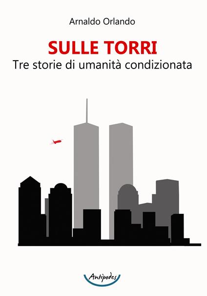 Sulle torri. Tre storie di umanità condizionata - Arnaldo Orlando - copertina