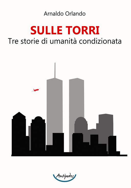 Sulle torri. Tre storie di umanità condizionata - Arnaldo Orlando - copertina