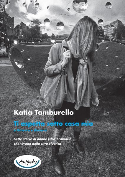 Ti aspetto sotto casa mia a Ginevra e dintorni. Sette storie di donne (stra)ordinarie che vivono nella città elvetica - Katia Tamburello - copertina