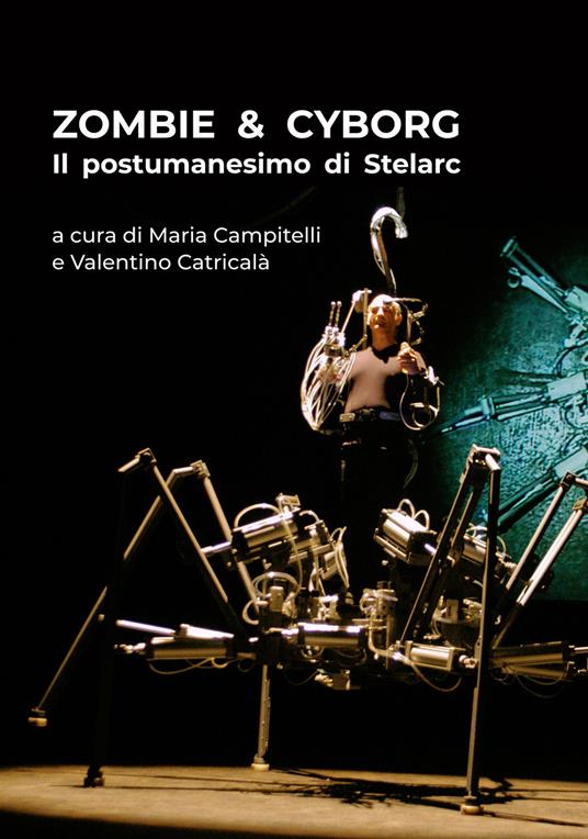 Zombie & cyborg. Il postumanesimo di Stelarc. Ediz. italiana e inglese - Maria Campitelli,Valentino Catricalà,Stelarc - copertina