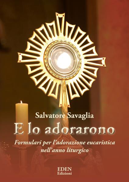 E lo adorarono. Formulari per l'adorazione eucaristica nell'anno liturgico - Salvatore Savaglia - copertina