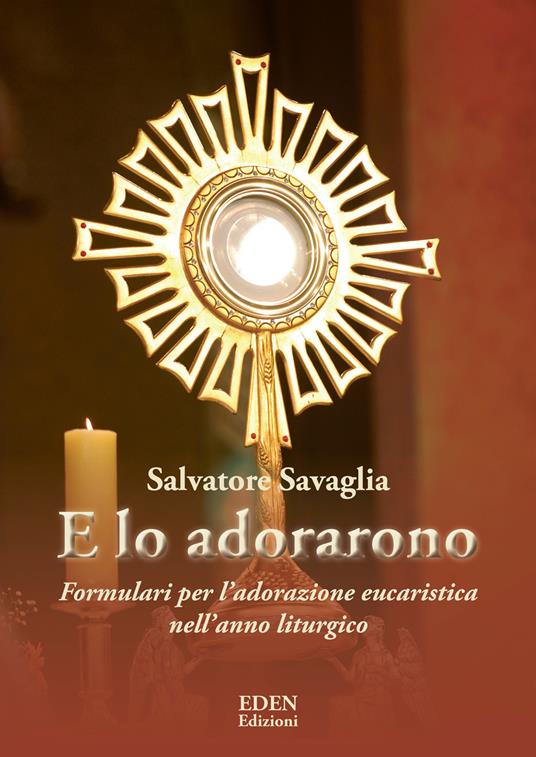 E lo adorarono. Formulari per l'adorazione eucaristica nell'anno liturgico - Salvatore Savaglia - copertina