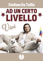 Vivi ad un certo livello. I segreti per una vita felice e di successo