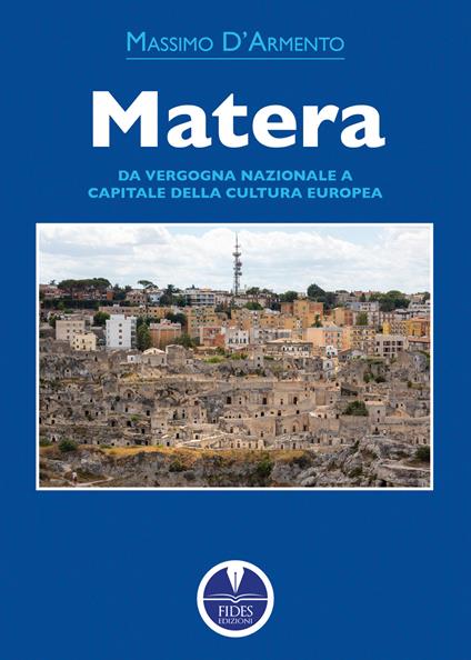 Matera. Da vergogna nazionale a capitale della cultura europea - Massimo D'Armento - copertina