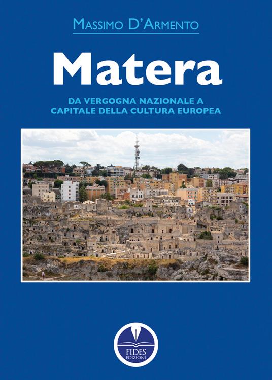 Matera. Da vergogna nazionale a capitale della cultura europea - Massimo D'Armento - copertina