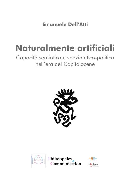 Naturalmente artificiali. Capacità semiotica e spazio etico-politico nell'era del Capitalocene - Emanuele Dell'Atti - copertina