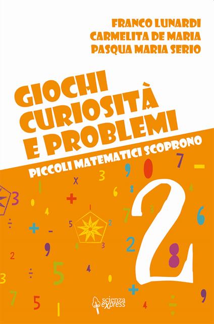 Giochi, curiosità e problemi. Piccoli matematici scoprono. Vol. 2 - Franco Lunardi,Carmelita De Maria,Pasqua Maria Serio - copertina