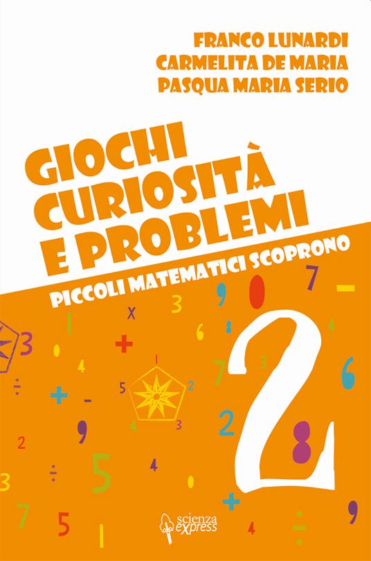 Giochi, curiosità e problemi. Piccoli matematici scoprono. Vol. 2 - Franco Lunardi,Carmelita De Maria,Pasqua Maria Serio - copertina