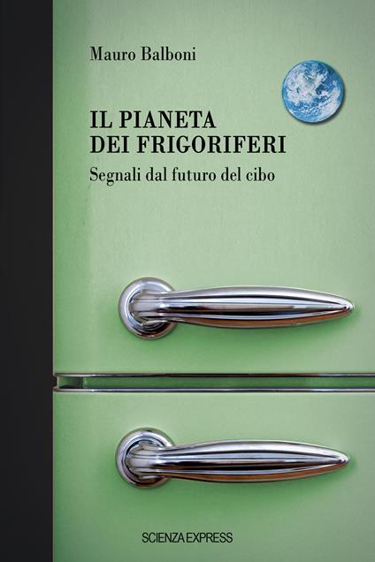 Il pianeta dei frigoriferi. Segnali dal futuro del cibo - Mauro Balboni - copertina