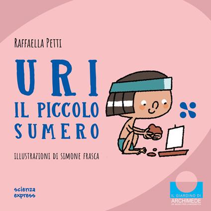 Uri il piccolo sumero. Nel mondo dei numeri. Ediz. a colori - Raffaella Petti - copertina