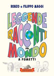 Libro Leggende e racconti dal mondo. A fumetti. Ediz. illustrata Filippo Maggi Renzo Maggi