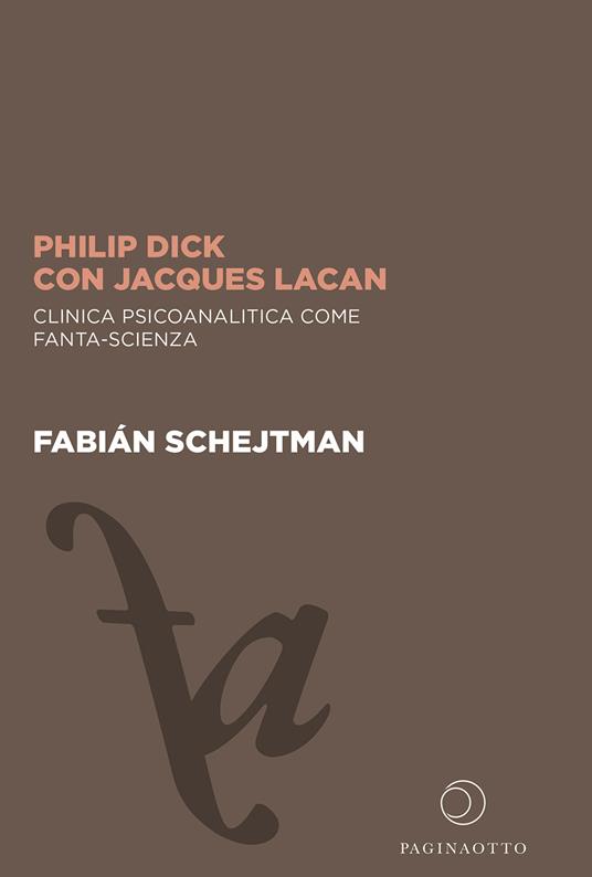 Philip Dick con Jacques Lacan. Clinica psicoanalitica come fanta-scienza - Fabián Schejtman - copertina