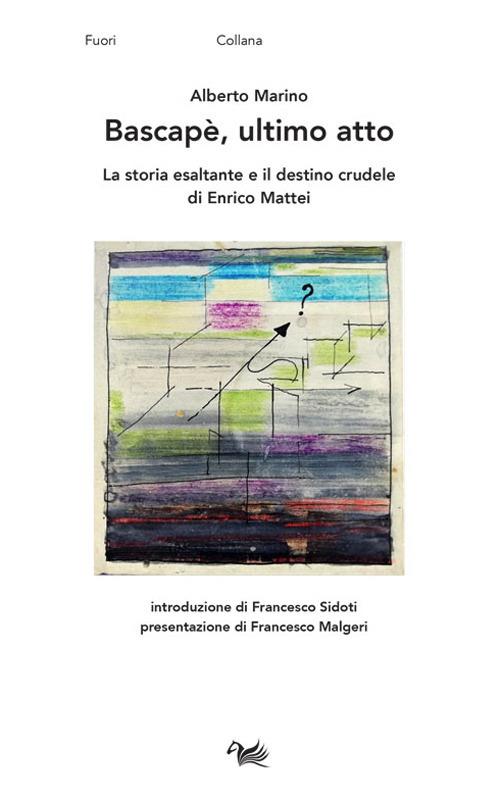 Bascapè, ultimo atto. La storia esaltante e il destino crudele di Enrico Mattei - Alberto Marino - copertina