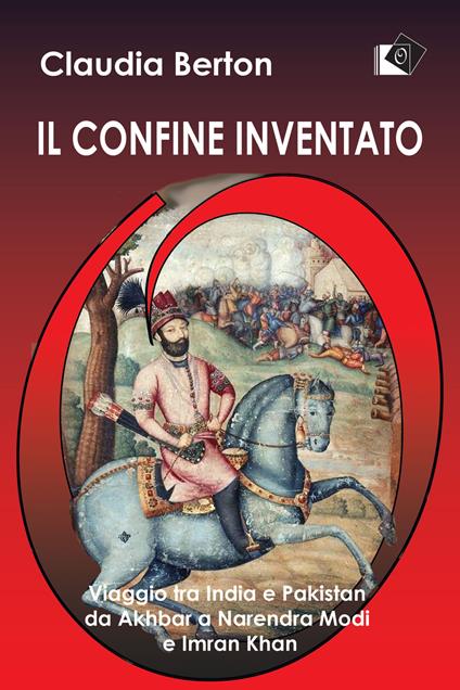 Il confine inventato. Viaggio tra India e Pakistan da Akhbar a Narendra Modi e Imran Khan - Claudia Berton - ebook