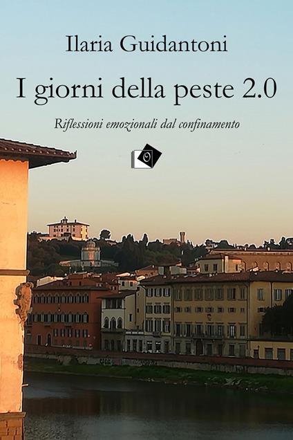 I giorni della peste 2.0. Riflessioni emozionali dal confinamento - Ilaria Guidantoni - ebook