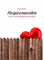 Fin qui e non oltre. Come uscire dalla dipendenza affettiva