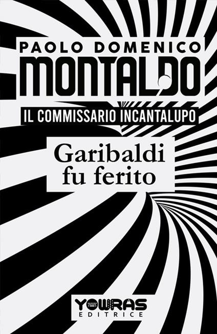 Garibaldi fu ferito. Il commissario Incantalupo - Paolo Domenico Montaldo - copertina
