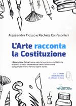 L'arte racconta la Costituzione. L'educazione civica trasversale, le buone prassi didattiche e i dodici principi fondamentali della Costituzione spiegati attraverso famose opere d'arte