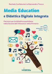 Libro Media education e didattica digitale integrata. Percorsi per la didattica quotidiana nella Scuola dell'Infanzia e nella Primaria. Con espansione online Rachele Confalonieri Alessandra Tiozzo