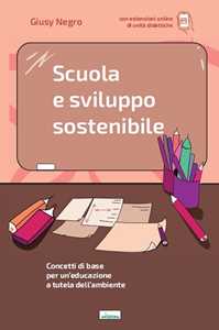 Libro Scuola e sviluppo sostenibile. Concetti di base per un'educazione a tutela dell'ambiente. Con aggiornamento online Giusy Negro