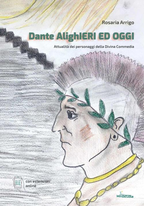 Dante AlighIeri ed oggi. Attualità dei personaggi della Divina Commedia. Con espansione online - Rosaria Arrigo - copertina