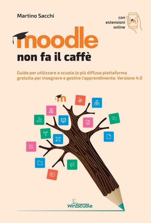 Moodle non fa il caffè. Guida per utilizzare a scuola la più diffusa piattaforma gratuita per insegnare e gestire l’apprendimento. Versione 4.0. Con Contenuto digitale per accesso online - Martino Sacchi - copertina