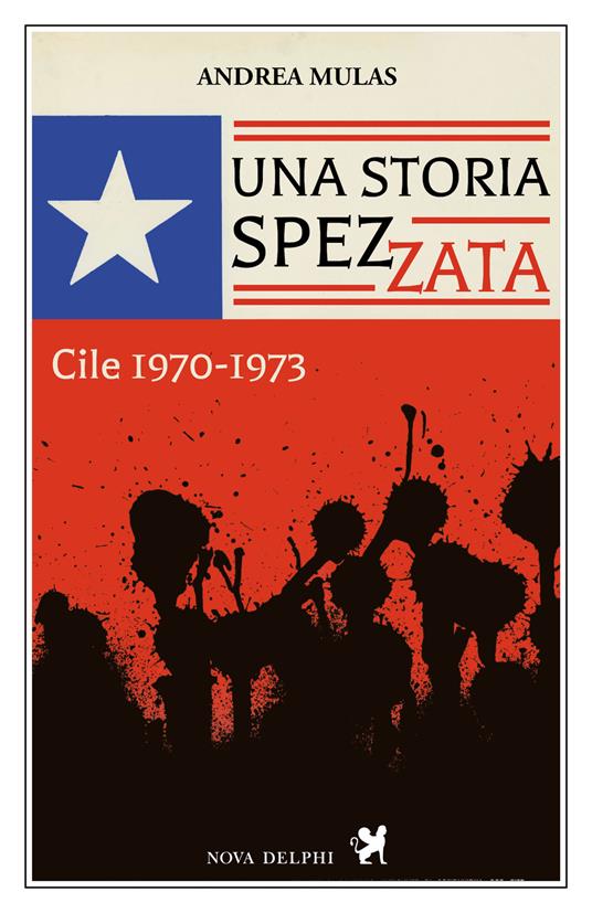 Una storia spezzata. Cile 1970-1973 - Andrea Mulas - copertina