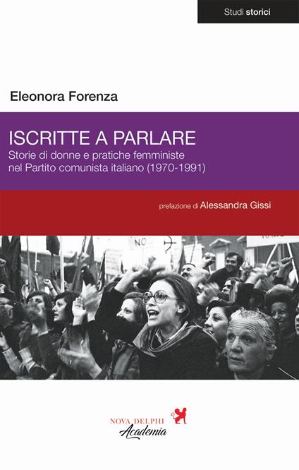 Iscritte a parlare. Storie di donne e pratiche femministe nel Partito comunista italiano (1970-1991) - Eleonora Forenza - copertina
