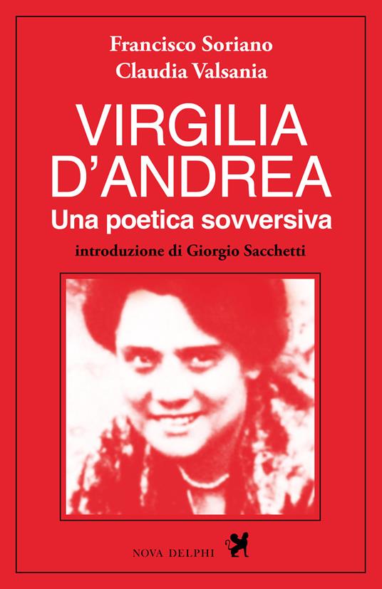 Virgilia D'Andrea. Una poetica sovversiva. Retrospettiva letteraria e biografica - Francisco Soriano,Claudia Valsania - ebook