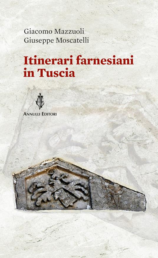 Itinerari farnesiani in Tuscia - Giuseppe Moscatelli,Giacomo Mazzuoli - copertina