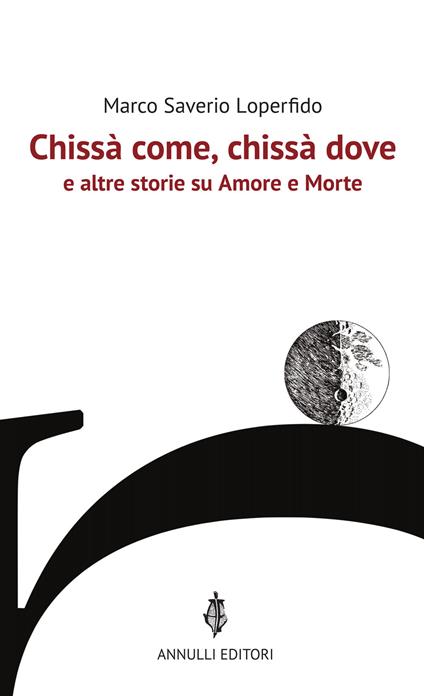 Chissà come, chissà dove e altre storie su Amore e Morte - Marco Saverio Loperfido - copertina