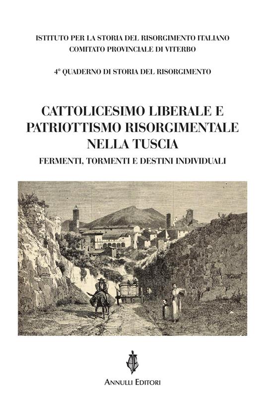Cattolicesimo liberale e patriottismo risorgimentale nella Tuscia. Fermenti, tormenti e destini individuali - Mancini Bonafede,Micaela Merlino,Giorgio Fanti - copertina