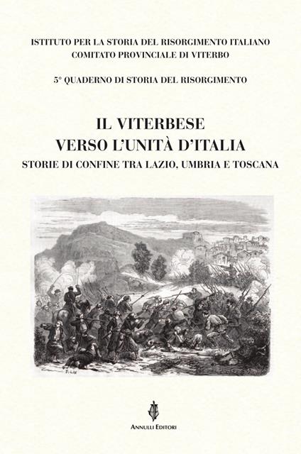 Il Viterbese verso l'Unità d'Italia. Storie di confine tra Lazio, Umbria e Toscana - Antonio Quattranni,Enrico Fuselli,Micaela Merlino - copertina