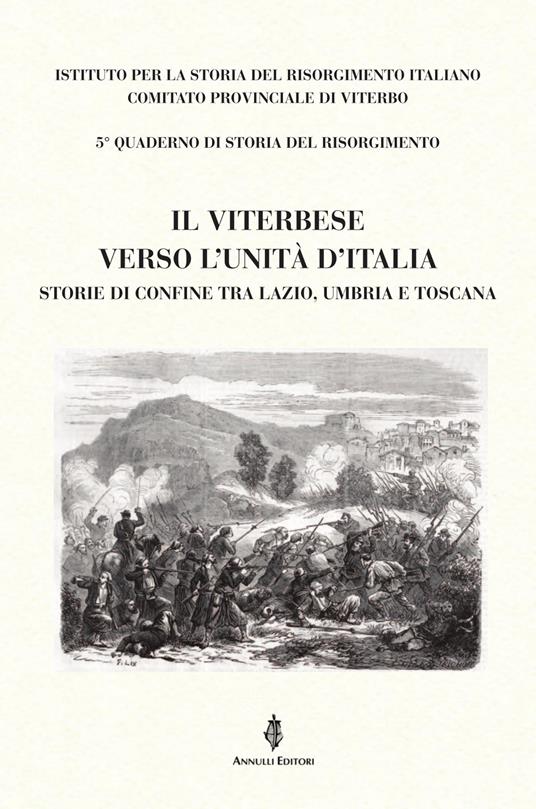 Il Viterbese verso l'Unità d'Italia. Storie di confine tra Lazio, Umbria e Toscana - Antonio Quattranni,Enrico Fuselli,Micaela Merlino - copertina