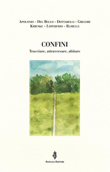 Confini. Tracciare, attraversare, abitare - Laura Apolonio,Sara Del Bello,Luciano Dottarelli - copertina