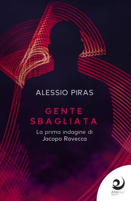 Gente sbagliata. La prima indagine di Jacopo Ravecca - Alessio Piras - ebook