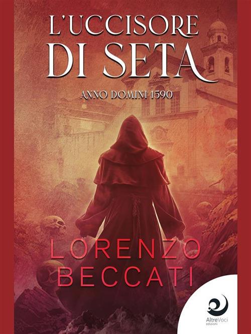 L' uccisore di seta. Anno Domini 1590 - Lorenzo Beccati - ebook