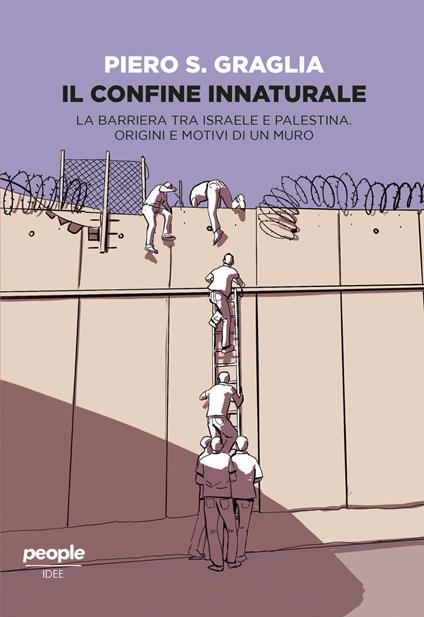 Il confine innaturale. La barriera tra Israele e Palestina. Origini e motivi di un muro. Nuova ediz. - Piero S. Graglia - copertina