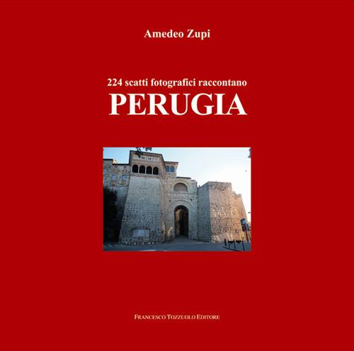224 scatti fotografici raccontano Perugia. Ediz. illustrata - Amedeo Zupi - copertina