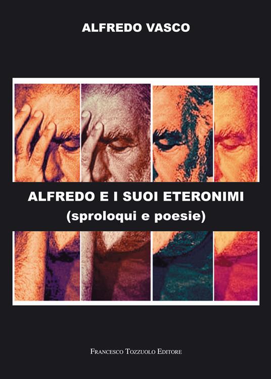 Alfredo e i suoi eteronimi. Sproloqui e poesie - Alfredo Vasco - copertina
