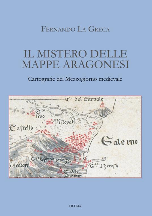 Il mistero delle mappe aragonesi. Cartografie del Mezzogiorno medievale - Fernando La Greca - copertina