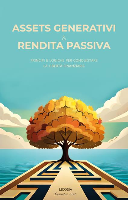 Assets generativi e rendita passiva. Principi e logiche per conquistare la libertà finanziaria - copertina