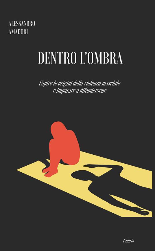Dentro l'ombra. Capire le origini della violenza maschile e imparare a difendersene - Alessandro Amadori - copertina