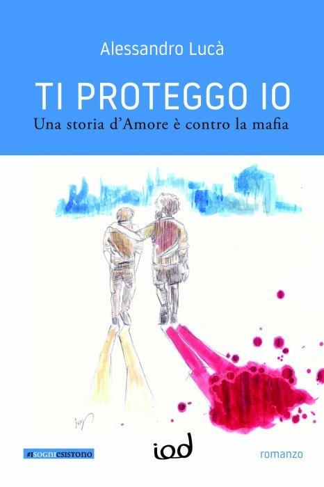 Ti proteggo io. Una storia d'amore è contro la mafia - Alessandro Lucà - copertina